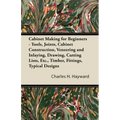 Cabinet Making for Beginners - Tools, Joints, Cabinet Construction, Veneering and Inlaying, Drawing, Cutting Lists, Etc., Timber, Fittings, Typical De