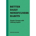Better Daily Mindfulness Habits: Simple Changes with Lifelong Impact