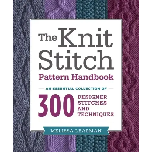 The Knit Stitch Pattern Handbook: An Essential Collection of 300 Designer Stitches and Techniques