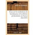 Essai Sur Les Institutions de Bienfaisance Et La Réforme Pénitentiaire En France: Contenant Un: Examen Du Projet de Loi Sur Les Prisons, Adopté Le 18