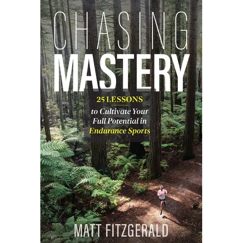 Chasing Mastery: 25 Lessons to Cultivate Your Full Potential in Endurance Sports