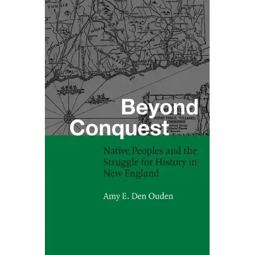 Beyond Conquest: Native Peoples and the Struggle for History in New England