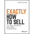 Exactly How to Sell: The Sales Guide for Non-Sales Professionals