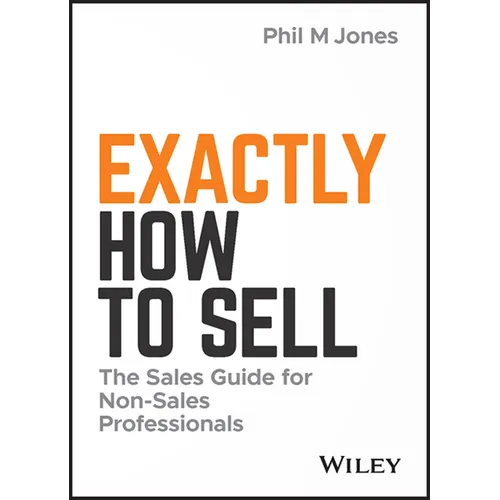 Exactly How to Sell: The Sales Guide for Non-Sales Professionals