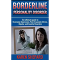 Borderline Personality Disorder: : The Ultimate guide to Overcome Depression, Post Traumatic Stress, Bipolar, and Anxiety Disorders