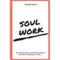 Soul Work: Journal prompts to help you figure out what's going on inside