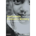 Postmodern Children's Ministry: Ministry to Children in the 21st Century Church