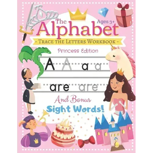 Trace the Alphabet Workbook: Letters of the Alphabet and Sight Words (Princess Edition) Reading and Writing For Grades Pre-K and Kindergarten / Ages 3