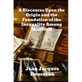 A Discourse Upon The Origin And The Foundation Of The Inequality Among Mankind