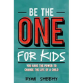 Be the One for Kids: You Have the Power to Change the Life of a Child