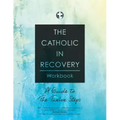 The Catholic in Recovery Workbook: A Guide to the Twelve Steps