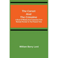 The Corset and the Crinoline; A Book of Modes and Costumes from Remote Periods to the Present Time