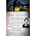 The Good Nurse: A True Story of Medicine, Madness, and Murder