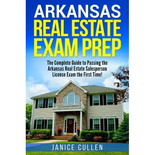 Arkansas Real Estate Exam Prep: The Complete Guide to Passing the Arkansas Real Estate Salesperson License Exam the First Time!