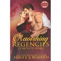 Ravishing Regencies: The Complete Series: A Steamy Regency Romance Collection