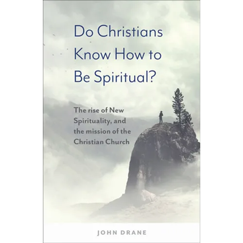Do Christians Know How to Be Spiritual?: The Rise of New Spirituality, and the Mission of the Christian Church