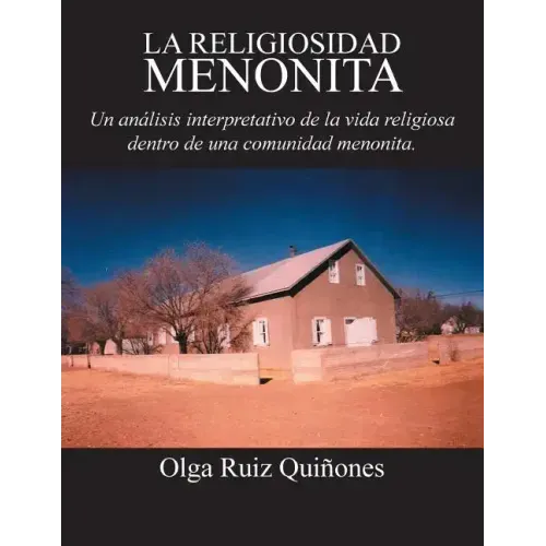 La Religiosidad Menonita. Un Analisis Interpretativo de La Vida Religiosa Dentro de Una Comunidad Menonita.
