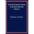 The 25 Greatest Teams In Boston Red Sox History