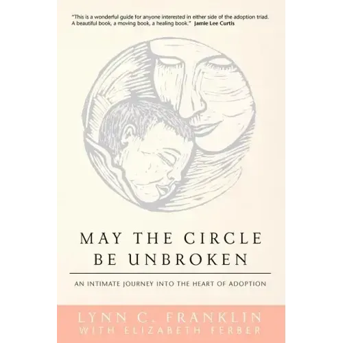 May the Circle Be Unbroken: An Intimate Journey into the Heart of Adoption