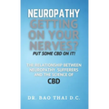 Neuropathy Getting On Your Nerves? Put Some CBD on it!: The relationship between neuropathy sufferers and the science of CBD