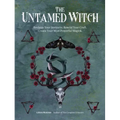 The Untamed Witch: Reclaim Your Instincts. Rewild Your Craft. Create Your Most Powerful Magick.