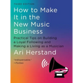 How to Make It in the New Music Business: Practical Tips on Building a Loyal Following and Making a Living as a Musician