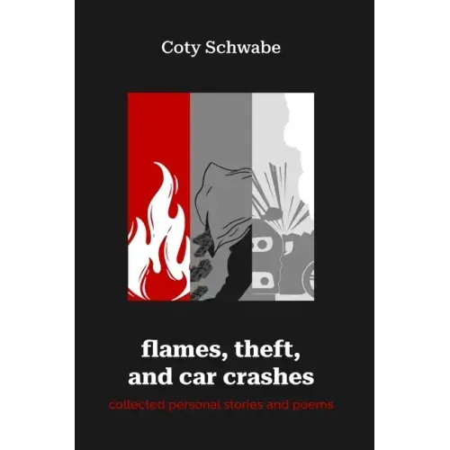 flames, theft, and car crashes: collected personal stories and poems