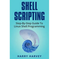 Shell Scripting: Learn Linux Shell Programming Step-By-Step (Bash Scripting, Unix)