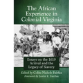 The African Experience in Colonial Virginia: Essays on the 1619 Arrival and the Legacy of Slavery