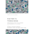 Hayek's Tensions: Reexamining the Political Economy and Philosophy of F. A. Hayek