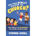 Did This Really Happen in Church?: True Stories of the Craziness That Can Only Happen in Church