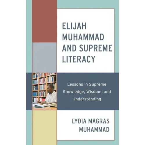 Elijah Muhammad and Supreme Literacy: Lessons in Supreme Knowledge, Wisdom, and Understanding