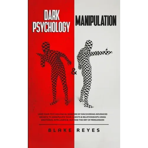 Dark Psychology & Manipulation: Lead Your Psychological Warfare by Discovering Advanced Secrets to Manipulate Your Clients & Relationships Using Emoti