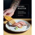 Sushi Master: An Expert Guide to Sourcing, Making and Enjoying Sushi at Home