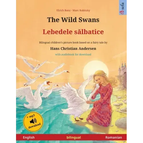 The Wild Swans - Lebedele sălbatice (English - Romanian): Bilingual children's book based on a fairy tale by Hans Christian Andersen, with online