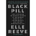 Black Pill: How I Witnessed the Darkest Corners of the Internet Come to Life, Poison Society, and Capture American Politics