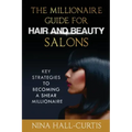 The Millionaire Guide for Hair and Beauty Salons: Key Strategies to Becoming A Shear Millionaire