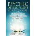 Psychic Development for Beginners: A Practical Guide to Developing Your Intuition & Psychic Gifts