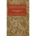 Monarchy and Incest in Renaissance England: Literature, Culture, Kinship, and Kingship
