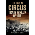 The Great Circus Train Wreck of 1918: Tragedy on the Indiana Lakeshore