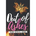Out of Ashes: Trauma, Betrayal, Triumph