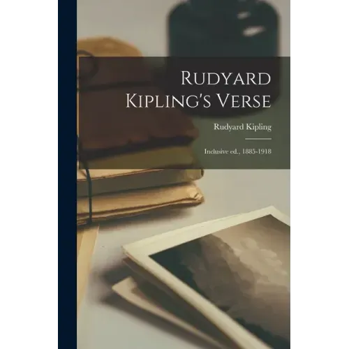 Rudyard Kipling's Verse: Inclusive ed., 1885-1918