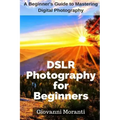 DSLR Photography for beginners: A beginners guide to mastering digital photography