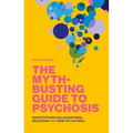 The Myth-Busting Guide to Psychosis: Demystifying Hallucinations, Delusions, and How to Live Well