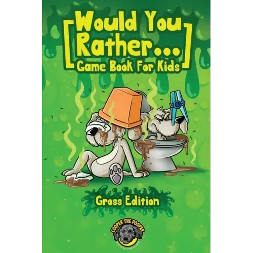 Would You Rather Game Book for Kids (Gross Edition): 200+ Totally Gross, Disgusting, Crazy and Hilarious Scenarios the Whole Family Will Love!
