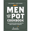 Men with the Pot Cookbook: Delicious Grilled Meats and Forest Feasts