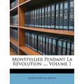 Montpellier Pendant La Révolution ..., Volume 1