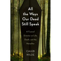 All the Ways Our Dead Still Speak: A Funeral Director on Life, Death, and the Hereafter