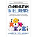 Communication Intelligence: Leverage Your Strengths and Optimize Every Interaction to Work Best with Others