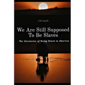 We Are Still Supposed To Be Slaves: -The Chronicles of Being Black in America